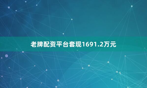 老牌配资平台套现1691.2万元