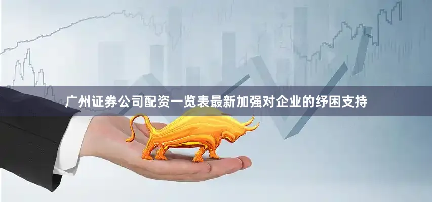 广州证券公司配资一览表最新加强对企业的纾困支持
