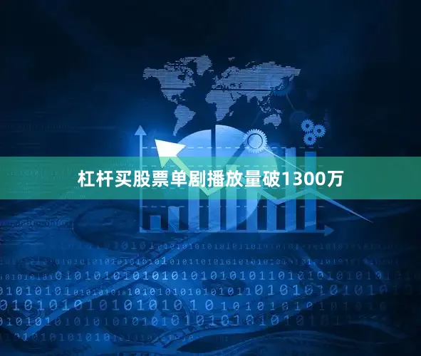 杠杆买股票单剧播放量破1300万