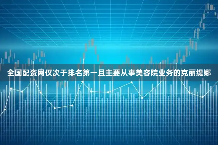 全国配资网仅次于排名第一且主要从事美容院业务的克丽缇娜